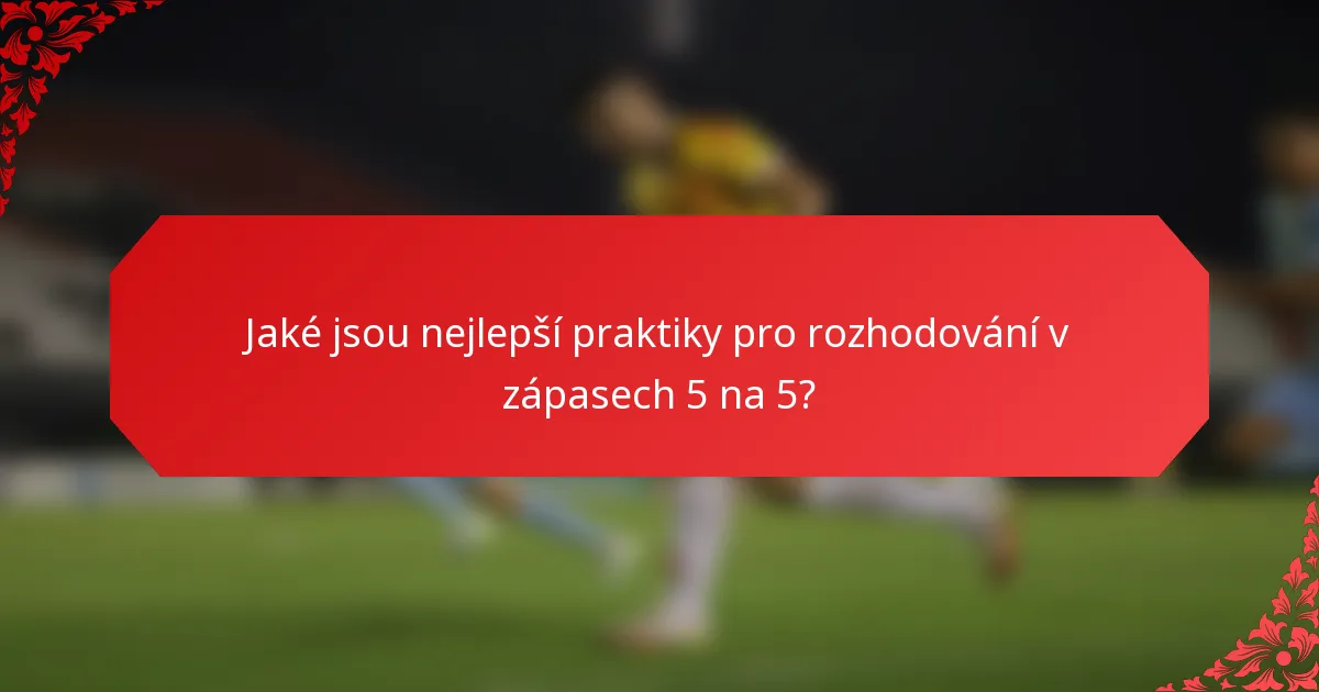 Jaké jsou nejlepší praktiky pro rozhodování v zápasech 5 na 5?