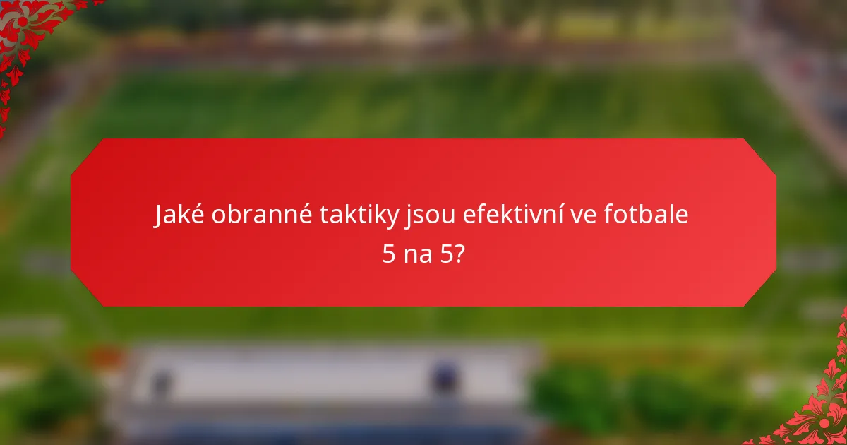 Jaké obranné taktiky jsou efektivní ve fotbale 5 na 5?